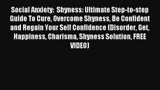 Social Anxiety:  Shyness: Ultimate Step-to-step Guide To Cure Overcome Shyness Be Confident