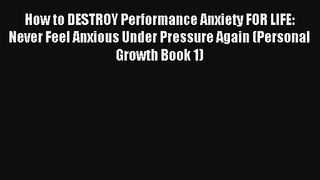 How to DESTROY Performance Anxiety FOR LIFE: Never Feel Anxious Under Pressure Again (Personal