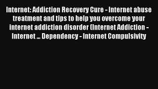 Internet: Addiction Recovery Cure - Internet abuse treatment and tips to help you overcome