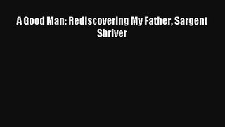 A Good Man: Rediscovering My Father Sargent Shriver [Read] Online