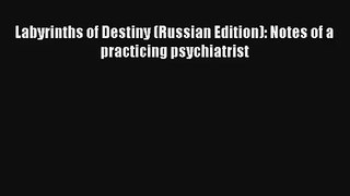Labyrinths of Destiny (Russian Edition): Notes of a practicing psychiatrist [Read] Full Ebook