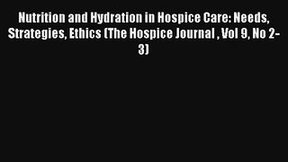 Nutrition and Hydration in Hospice Care: Needs Strategies Ethics (The Hospice Journal  Vol