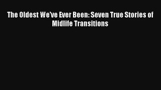 The Oldest We've Ever Been: Seven True Stories of Midlife Transitions [Read] Online