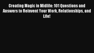 Creating Magic in Midlife: 101 Questions and Answers to Reinvent Your Work Relationships and