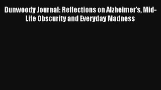 Dunwoody Journal: Reflections on Alzheimer's Mid-Life Obscurity and Everyday Madness [PDF]