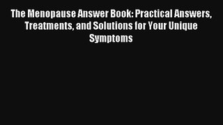 The Menopause Answer Book: Practical Answers Treatments and Solutions for Your Unique Symptoms