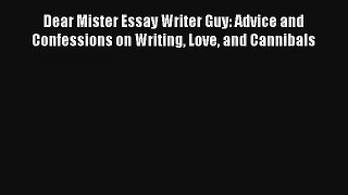 Read Dear Mister Essay Writer Guy: Advice and Confessions on Writing Love and Cannibals Book