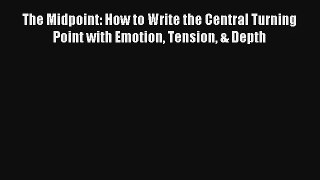 Read The Midpoint: How to Write the Central Turning Point with Emotion Tension & Depth Book