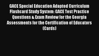 [Read] GACE Special Education Adapted Curriculum Flashcard Study System: GACE Test Practice
