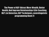 The Power of NLP: Attract More Wealth Better Health And Improve Relationships (Life Coaching