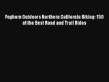 Foghorn Outdoors Northern California Biking: 150 of the Best Road and Trail Rides [Read] Full