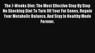 The 7-Weeks Diet: The Most Effective Step By Step No Shocking Diet To Turn Off Your Fat Genes