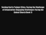 Serving God in Todays Cities: Facing the Challenge of Urbanization (Engaging Challenges Facing