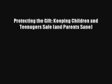 Protecting the Gift: Keeping Children and Teenagers Safe (and Parents Sane) [PDF] Online