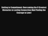 Getting to Commitment: Overcoming the 8 Greatest Obstacles to Lasting Connection (And Finding