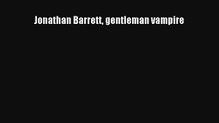 Jonathan Barrett gentleman vampire [Read] Full Ebook