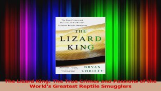 PDF Download  The Lizard King The True Crimes and Passions of the Worlds Greatest Reptile Smugglers Read Full Ebook