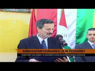 Ambasadori hungarez: Ulni tensionet - Top Channel Albania - News - Lajme
