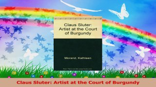 Read  Claus Sluter Artist at the Court of Burgundy PDF Free