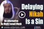 Delaying Nikah & Marriage Is a SIN An Alternative By Mufti Ismail Menk