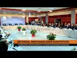 Reforma, ndryshon edhe Kushtetuta - Top Channel Albania - News - Lajme