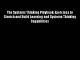 The Systems Thinking Playbook: Exercises to Stretch and Build Learning and Systems Thinking