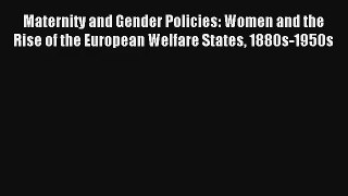 Maternity and Gender Policies: Women and the Rise of the European Welfare States 1880s-1950s