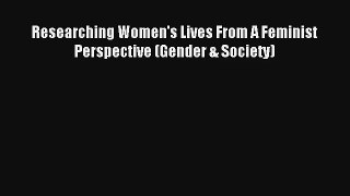 Researching Women's Lives From A Feminist Perspective (Gender & Society) [PDF] Online