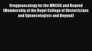 Urogynaecology for the MRCOG and Beyond (Membership of the Royal College of Obstetricians and