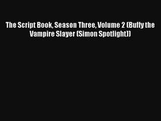 The Script Book Season Three Volume 2 (Buffy the Vampire Slayer (Simon Spotlight)) [Read] Online