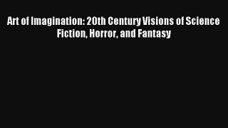 Art of Imagination: 20th Century Visions of Science Fiction Horror and Fantasy [Read] Online