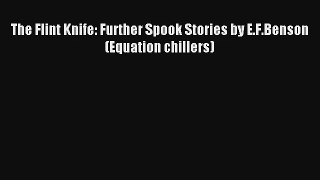 The Flint Knife: Further Spook Stories by E.F.Benson (Equation chillers) [PDF Download] Full