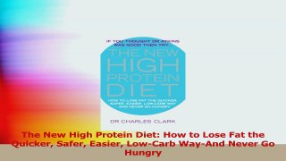 The New High Protein Diet How to Lose Fat the Quicker Safer Easier LowCarb WayAnd Never PDF