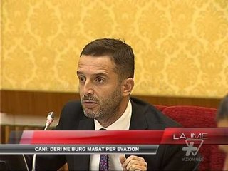 Cani: Deri në burg masat për evazion - News, Lajme - Vizion Plus