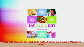 Eat All Day Diet Eat 6 Meals A Day and Lose Weight Fast PDF