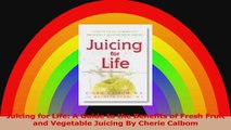 Juicing for Life A Guide to the Benefits of Fresh Fruit and Vegetable Juicing By Cherie PDF