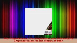 PDF Download  Dior Impressions The Inspiration and Influence of Impressionism at the House of Dior PDF Online