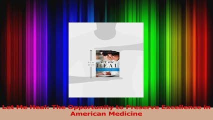 Let Me Heal The Opportunity to Preserve Excellence in American Medicine Download