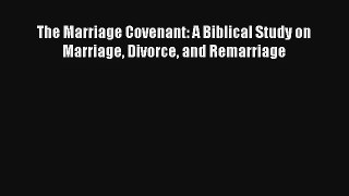 The Marriage Covenant: A Biblical Study on Marriage Divorce and Remarriage [Read] Online