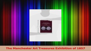 Read  The Manchester Art Treasures Exhibition of 1857 Ebook Free