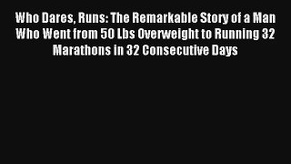 Who Dares Runs: The Remarkable Story of a Man Who Went from 50 Lbs Overweight to Running 32