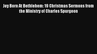 Joy Born At Bethlehem: 19 Christmas Sermons from the Ministry of Charles Spurgeon [Download]