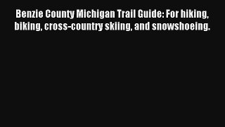 Benzie County Michigan Trail Guide: For hiking biking cross-country skiing and snowshoeing.