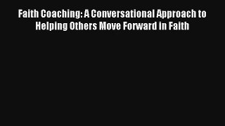 Faith Coaching: A Conversational Approach to Helping Others Move Forward in Faith [Download]
