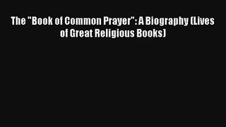 The Book of Common Prayer: A Biography (Lives of Great Religious Books) [Read] Full Ebook