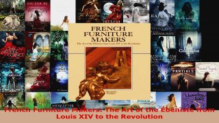 Read  French Furniture Makers The Art of the Ébéniste from Louis XIV to the Revolution EBooks Online