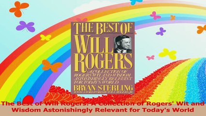 The Best of Will Rogers A Collection of Rogers Wit and Wisdom Astonishingly Relevant for Read Online