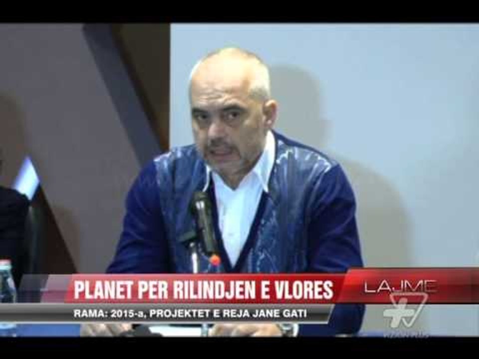 Rama në Vlorë: 2015-a, projektet e reja janë gati - News, Lajme - Vizion Plus