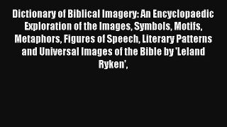 [Read] Dictionary of Biblical Imagery: An Encyclopaedic Exploration of the Images Symbols Motifs