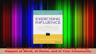 Download  Exercising Influence A Guide for Making Things Happen at Work at Home and in Your Ebook Online